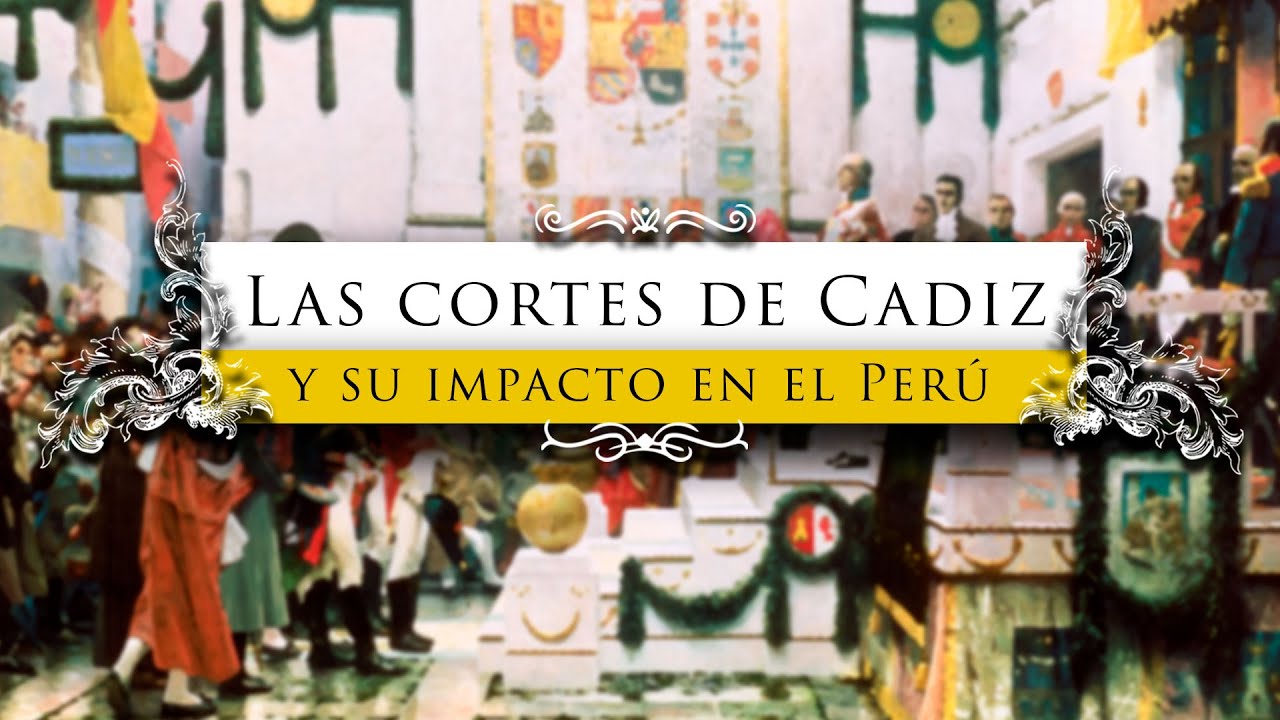 LAS CORTES DE CADIZ Y SU IMPACTO EN EL PERÚ