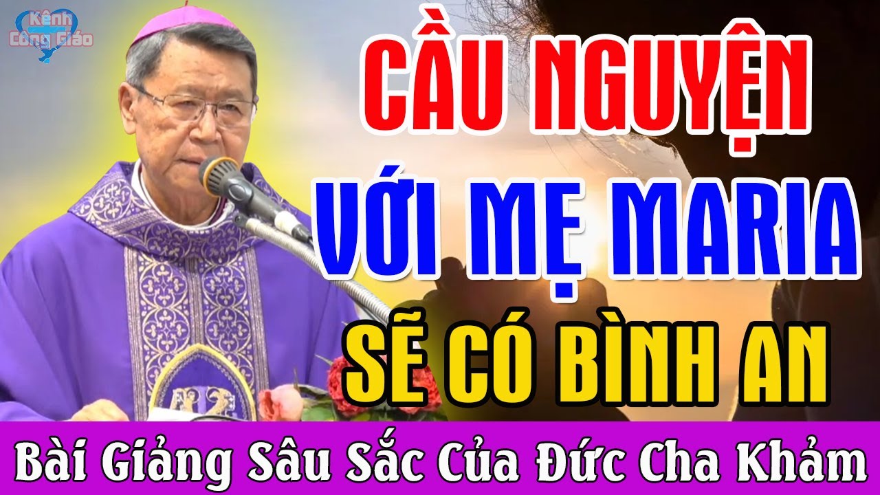 CẦU NGUYỆN VỚI MẸ MARIA SẼ CÓ BÌNH AN - Bài Giảng Sâu Sắc Của Đức Cha Khảm - Kênh Công Giáo