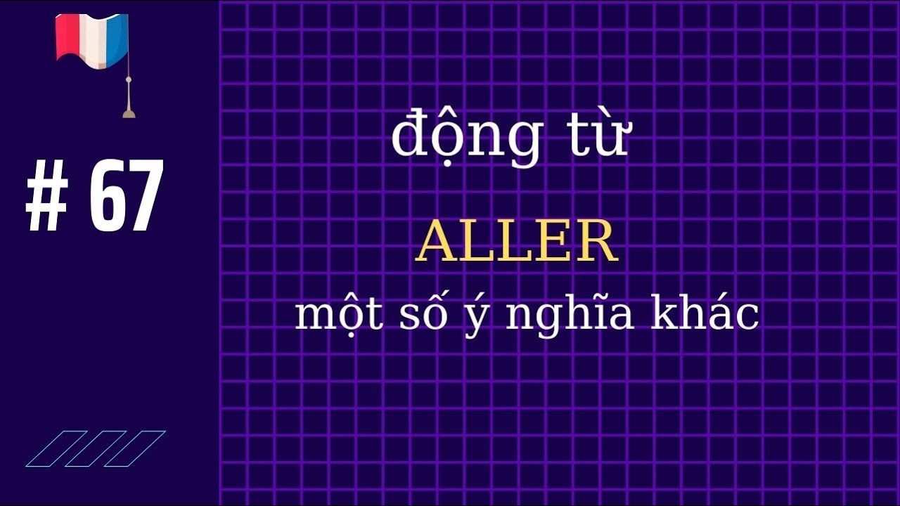 # 67 - động từ ALLER : một số ý nghĩa khác
