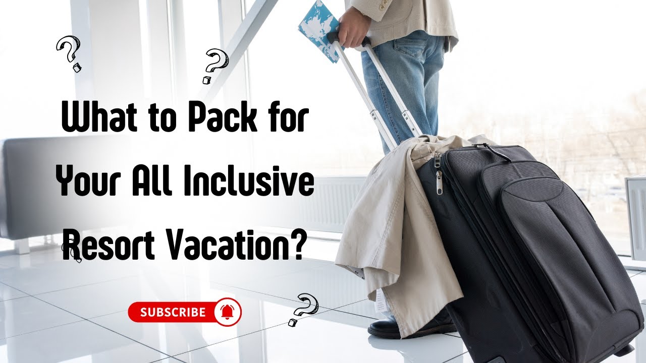 What to pack for an all inclusive resort vacation?