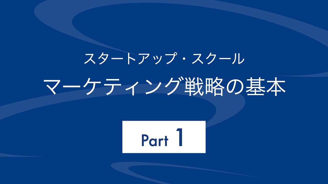 【Part 1 本編】スタートアップ・スクール「マーケティング戦略の基本」