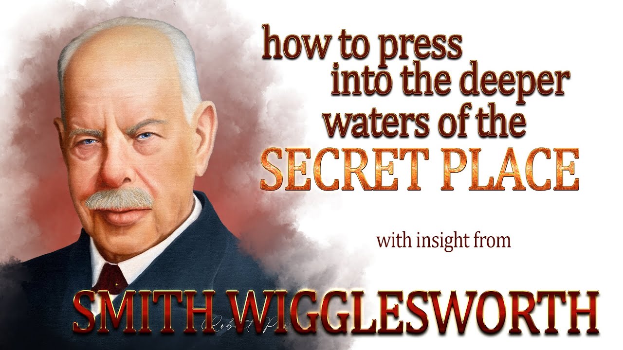 Smith Wigglesworth's  Insight Pressing Deeper in the Secret Place in These Last Days (2022)
