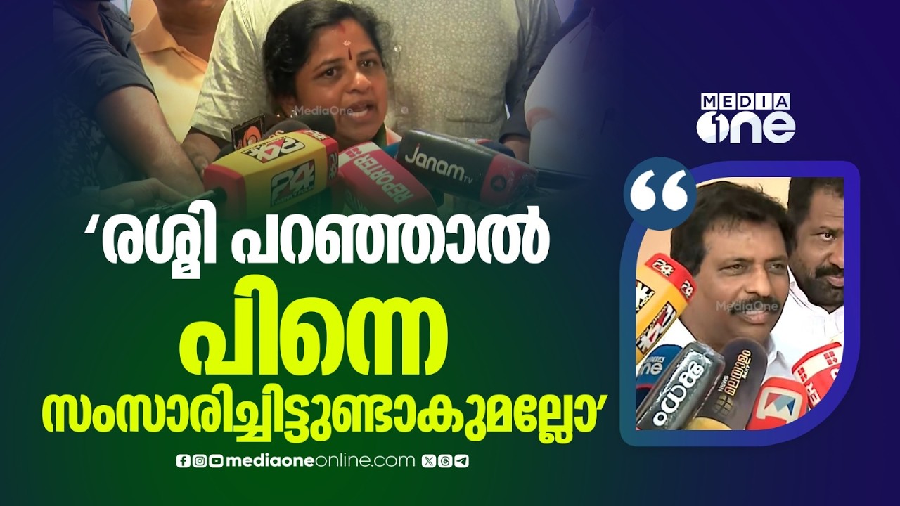 'രശ്മി പറഞ്ഞാൽ പിന്നെ സംസാരിച്ചിട്ടുണ്ടാകുമല്ലോ... എന്തിനാണ് പാർട്ടി വിട്ടുപോയതെന്ന് അറിയില്ല...'