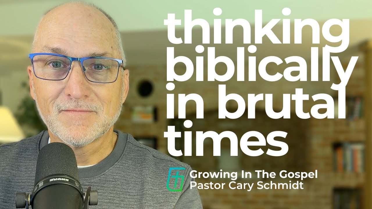Thinking Biblically in Brutal Times  |  Cary Schmidt