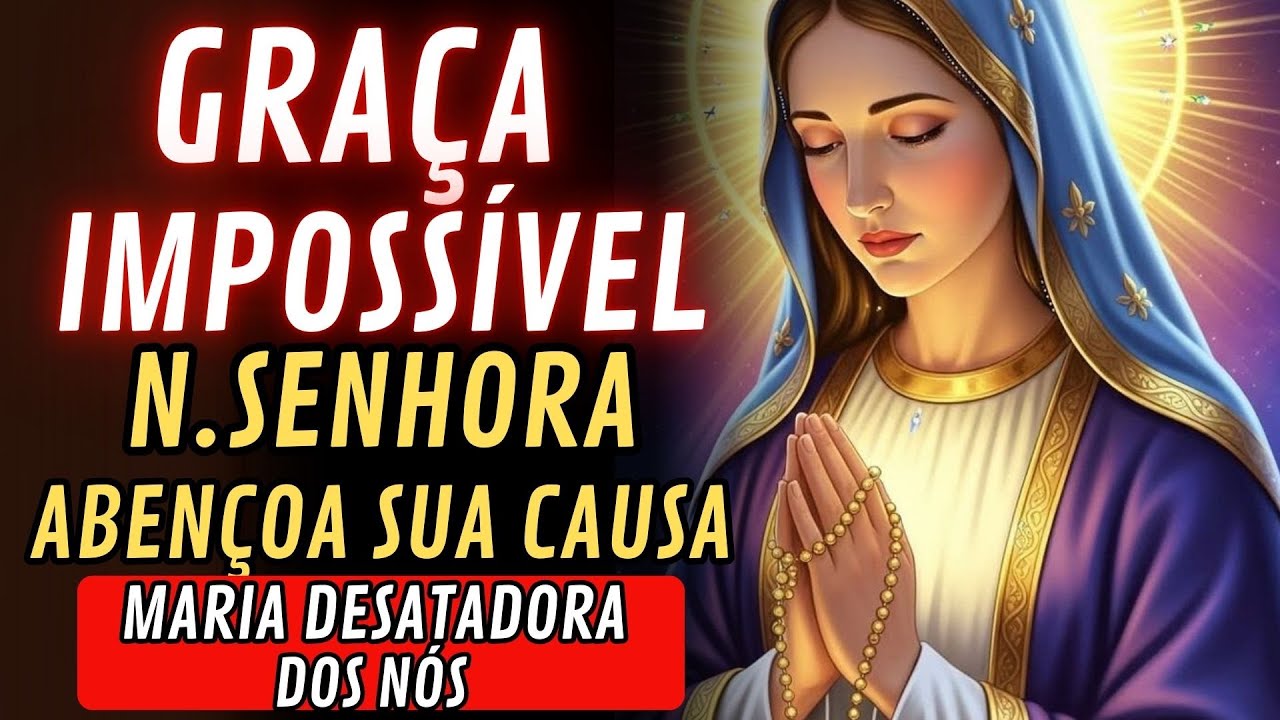GRAÇA IMPOSSÍVEL | ORAÇÃO PODEROSA A NOSSA SENHORA DESATADORA DOS NÓS