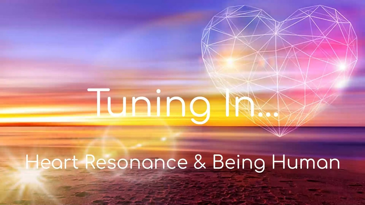 Tuning In...Heart Resonance and Being Human