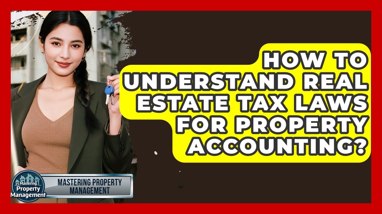 How To Understand Real Estate Tax Laws For Property Accounting? - Mastering Property Management