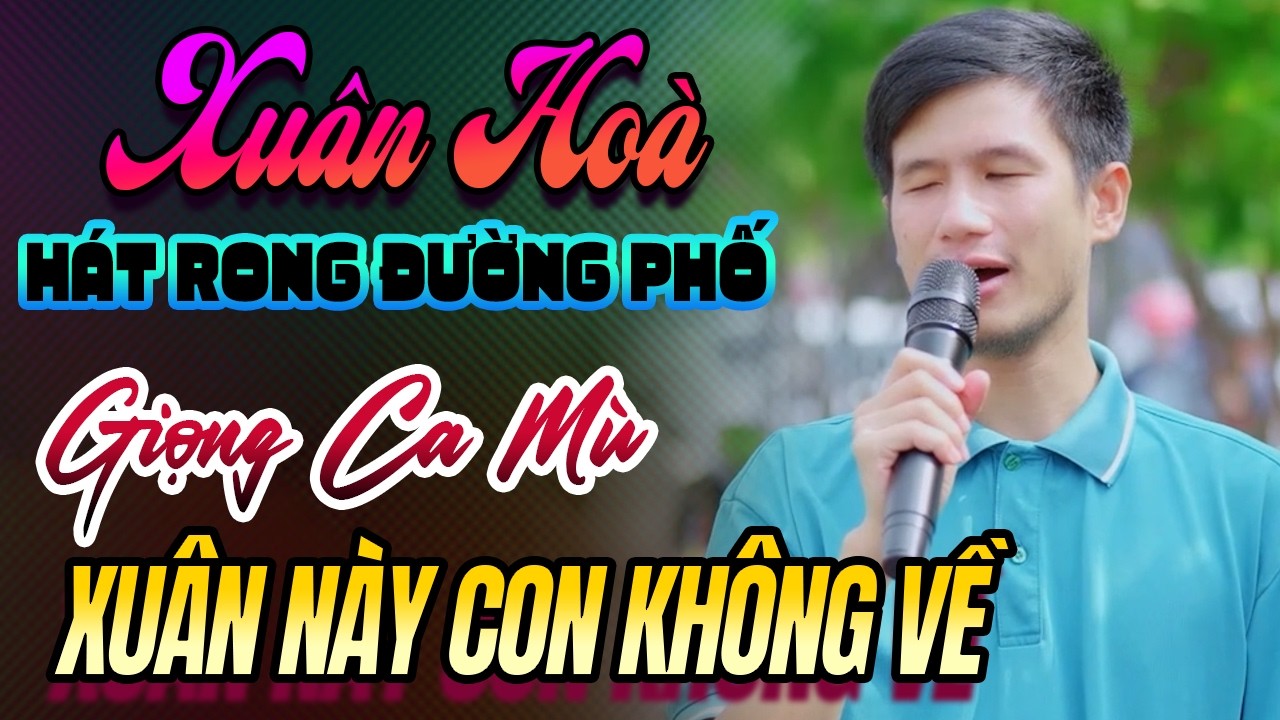 Xuân Này Con Không Về – Giọng Ca Hát Rong Đường Phố Cực Hay Nghe Là Nhớ Mãi | Xuân Hòa
