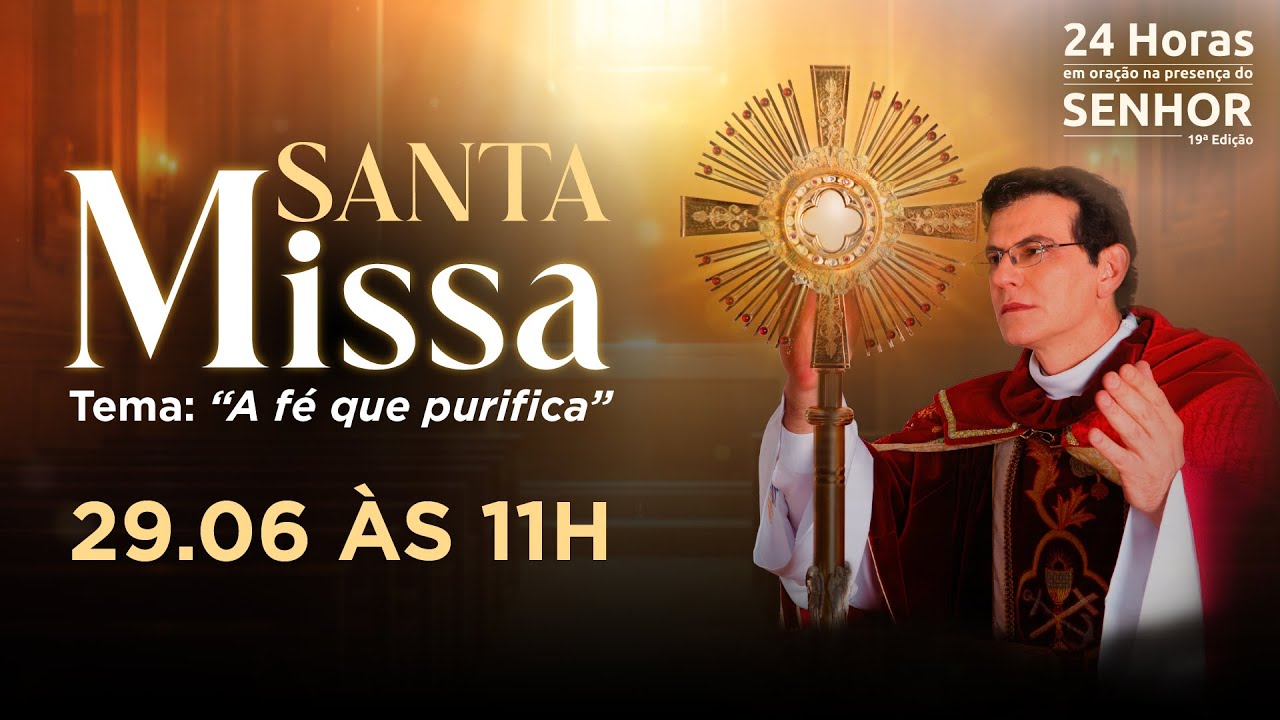 SANTA MISSA | A FÉ QUE PURIFICA | 24 HORAS EM ORAÇÃO 2025