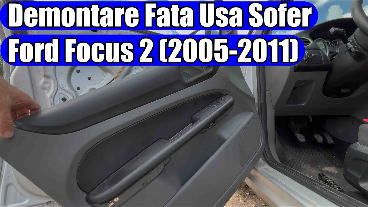 Ford Focus 2 (2005-2011) - Demontare Fata (Panou) Ușa Șofer IN 6 PASI SIMPLI