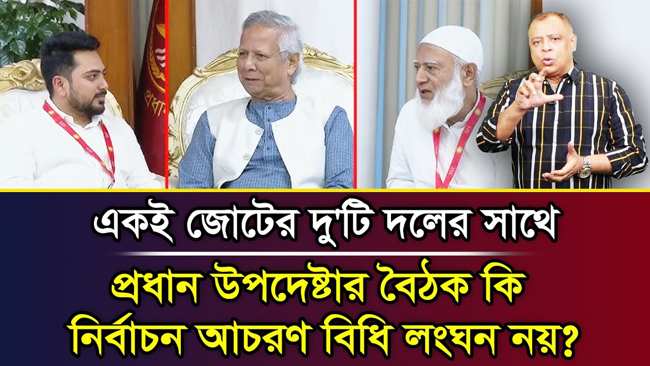 একই জোটের দু'টি দলের সাথে প্রধান উপদেষ্টার বৈঠক কি নির্বাচন আচরণ বিধি লংঘন নয়? I Mostofa Feroz
