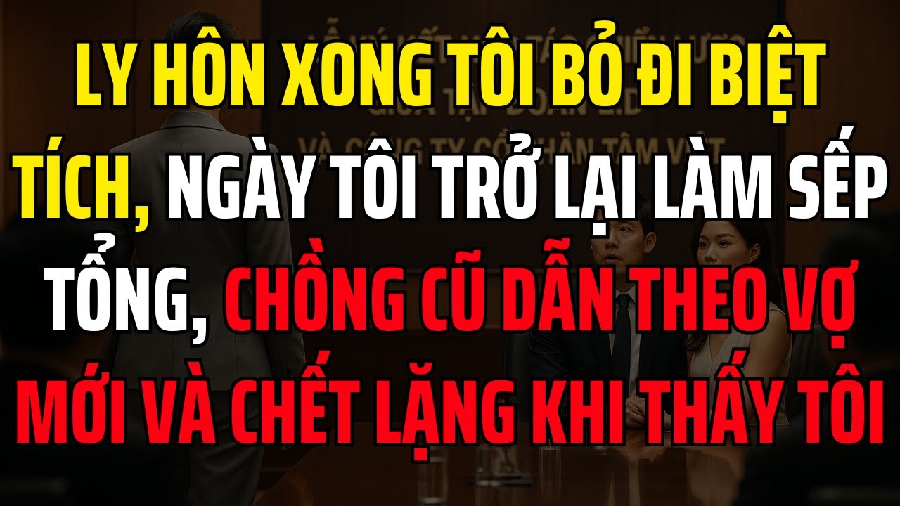 Ly hôn xong tôi bỏ đi biệt tích, ngày tôi trở lại làm sếp tổng, chồng cũ gặp tôi và chết lặng