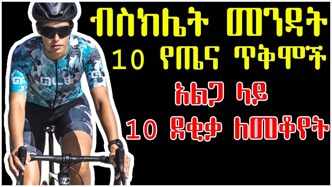 ብስክሌት መንዳት - 10 የጤና ጥቅሞች- Bicycling - 10 Health Benefits 2022