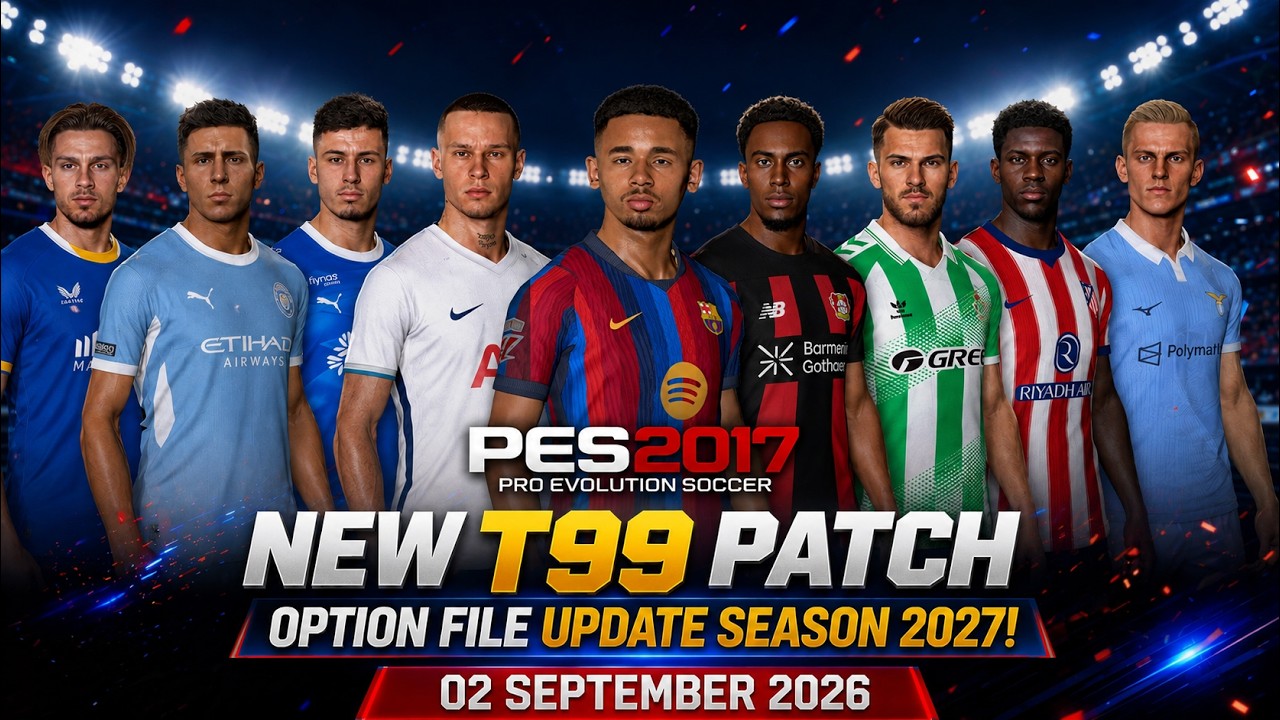 🔥 PES 2017 NEW T99 PATCH! OPTION FILE UPDATE SEASON 2027 | 02 SEPTEMBER 2026