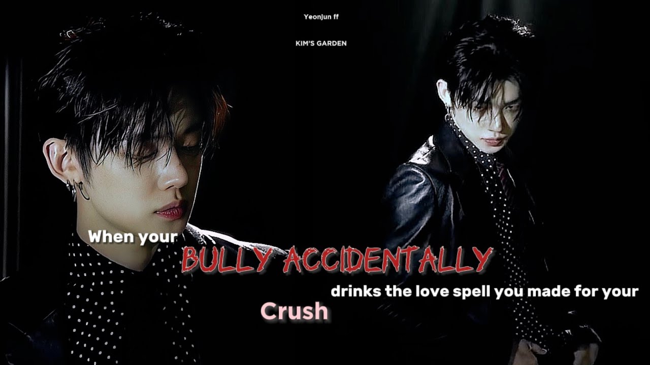 When your Bully Accidentally drinks the love spell you made for your Crush// Yeonjun ff epi (1/?) 🔥