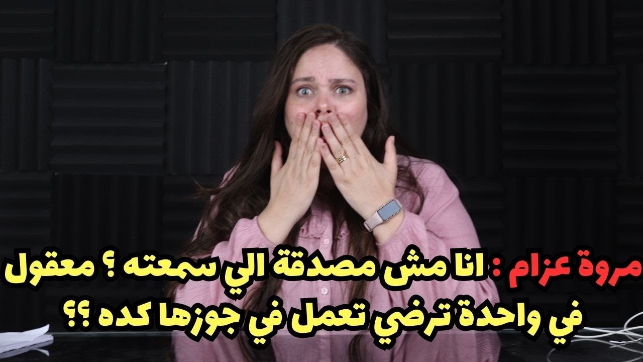 مروة عزام : انا مش مصدقة الي سمعته ؟ معقول في واحدة ترضي تعمل في جوزها كده ؟؟