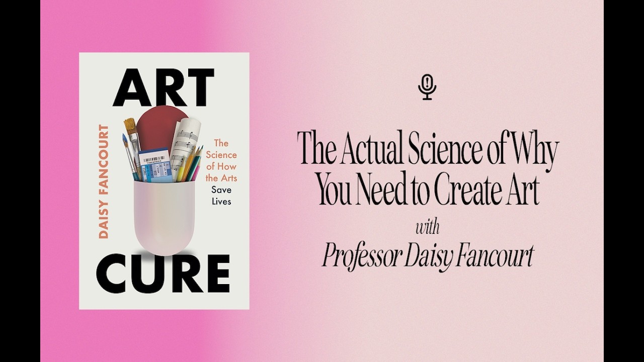The Actual Science of Why You Need to Create Art with Professor Daisy Fancourt