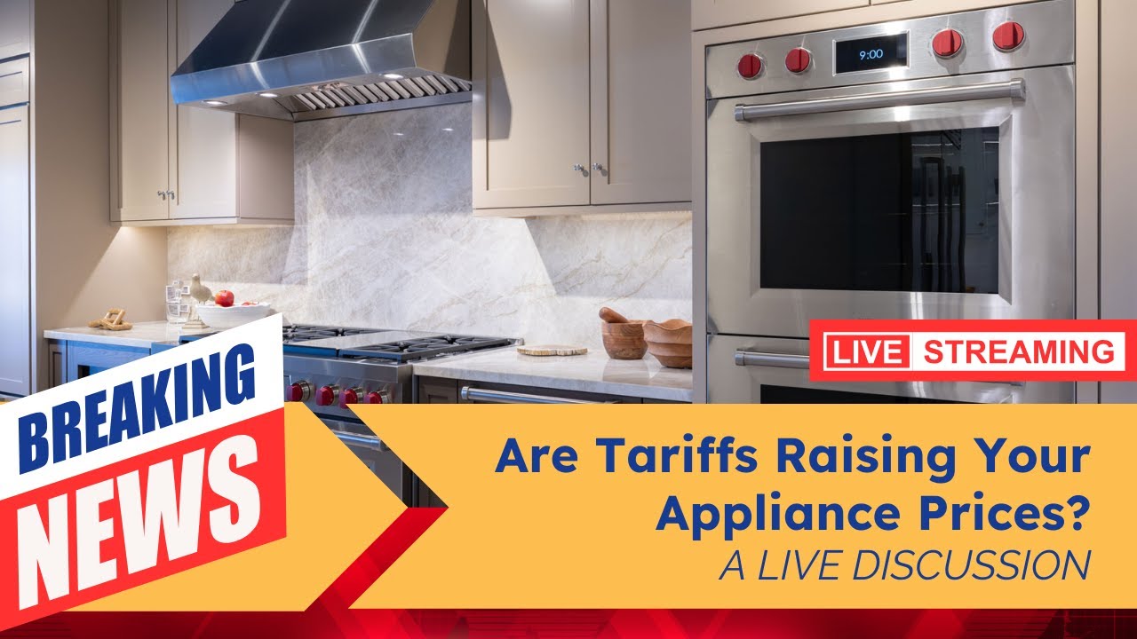 Are Tariffs Raising Your Appliance Prices?: A Live Discussion