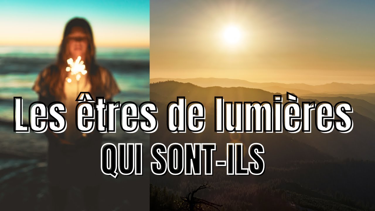Les &Ecirc;TRES de LUMI&Egrave;RES  sont parmis nous, voici comment les reconna&icirc;tre.