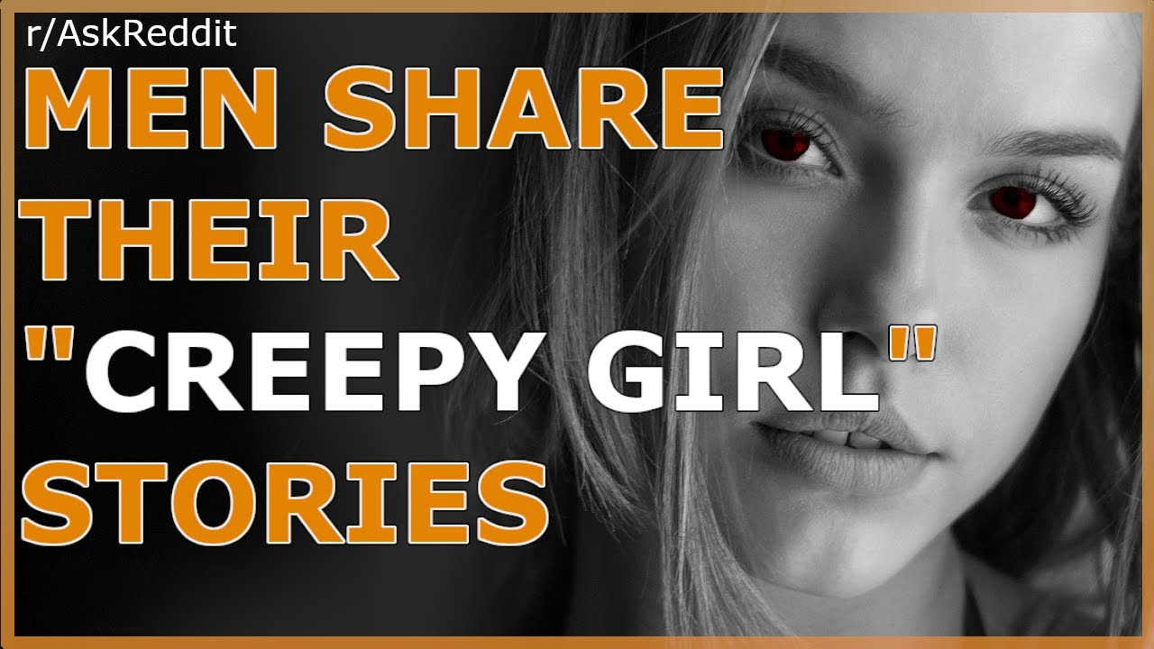 Men of Reddit share their "Crazy Girl" Story (r/AskReddit)