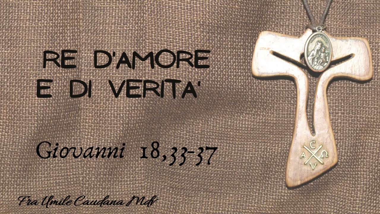 Re d'amore e di verità (Gv 18,33-37), di frà Umile mdv