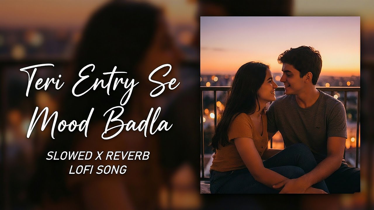 Teri Entry Se Mood Badla ❤️ | Slowed x Reverb Lofi Hindi Song | Romantic Love Vibes