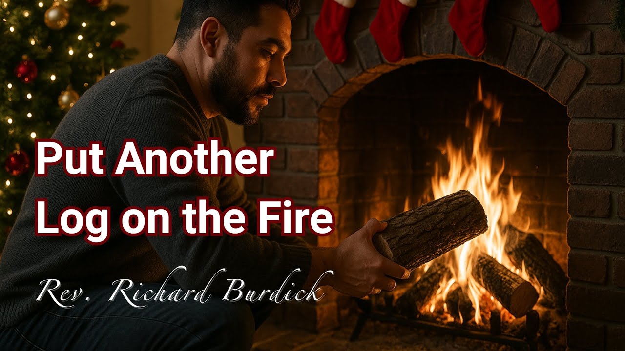 Put Another Log on the Fire - Rev. Richard Burdick