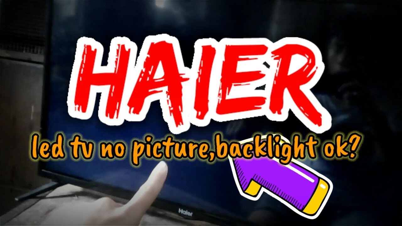HAIER led tv no picture,backlight ok?
