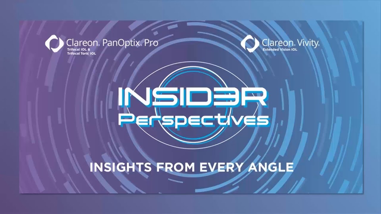 Insider Perspectives 3: Insights from Every Angle | Clareon PanOptix Pro and Clareon Vivity
