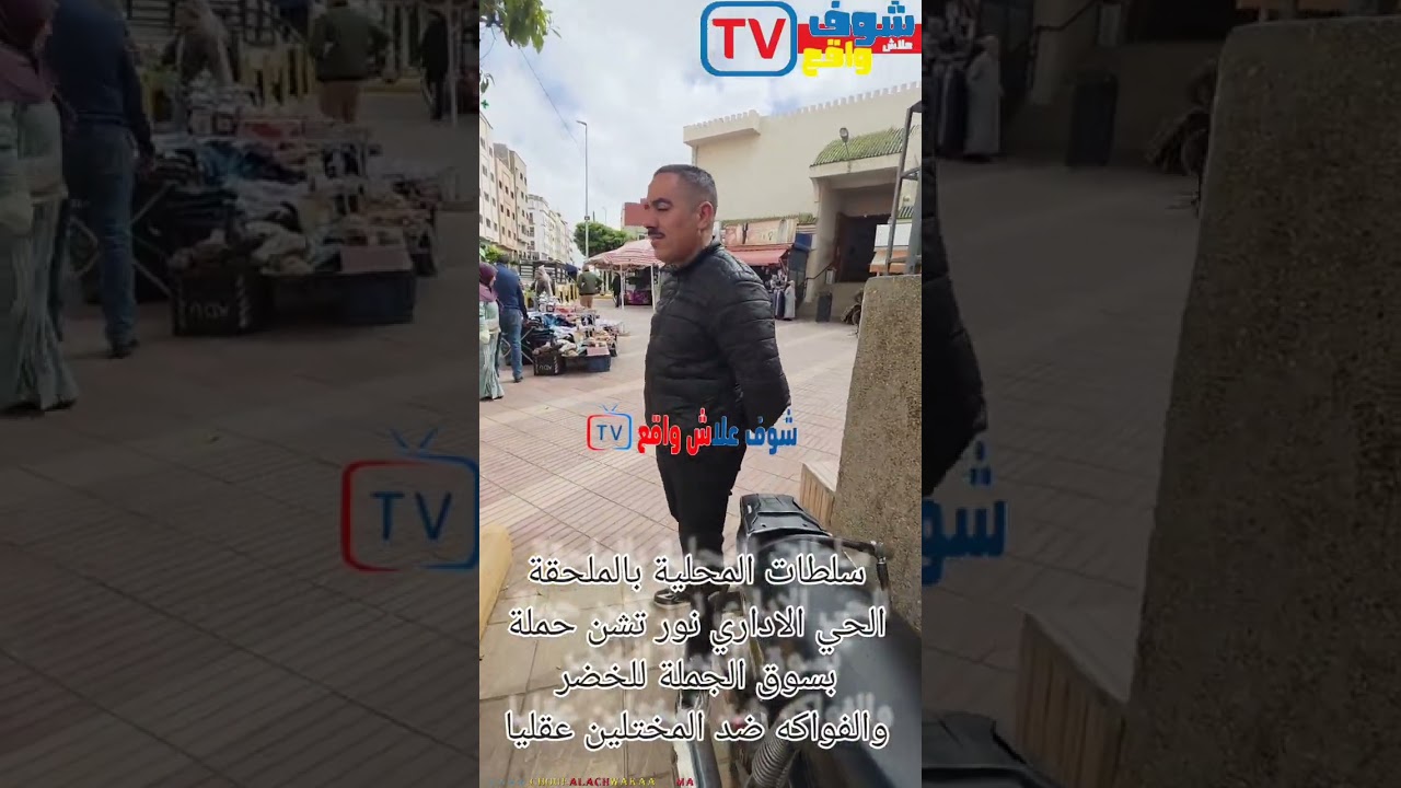 شوف سلطات المحليةبالملحقة الحي الاداري حي النور تشن حملة ضد المحتلين عقليا بسوق الجملةللخضر والفواكه