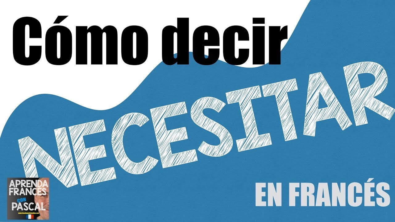 Cómo traducir el verbo necesitar en francés