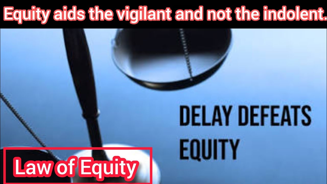 Delay Defeats Equity : Equity aids the vigilant and not the indolent : Legal Maxim