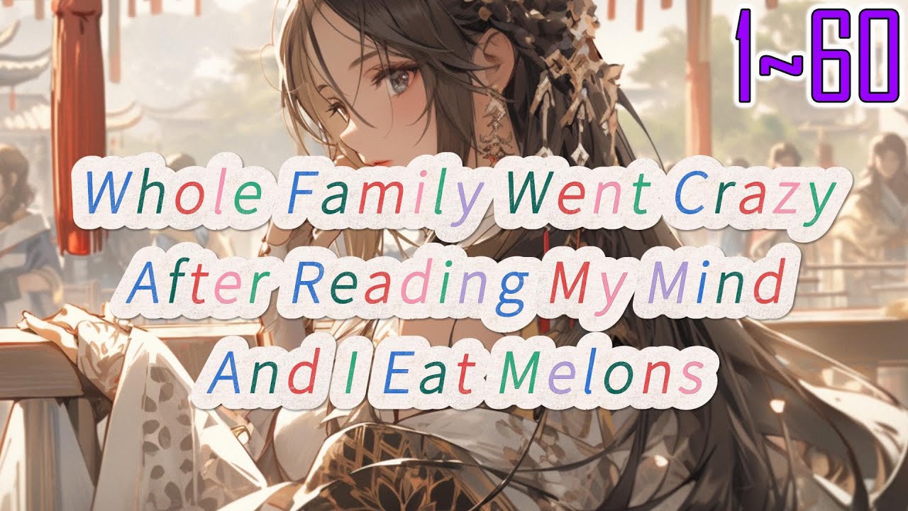 EP1~60 Whole Family Went Crazy After Reading My Mind And I Eat Melons