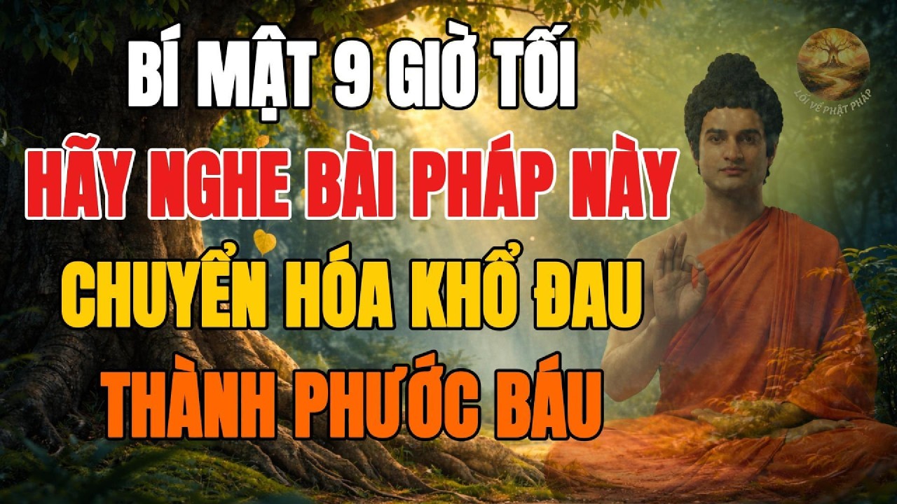 Bí Mật Lúc 9 Giờ Tối, Hãy nghe bài pháp này Để Chuyển Hóa Khổ Đau Thành Phước Báo.