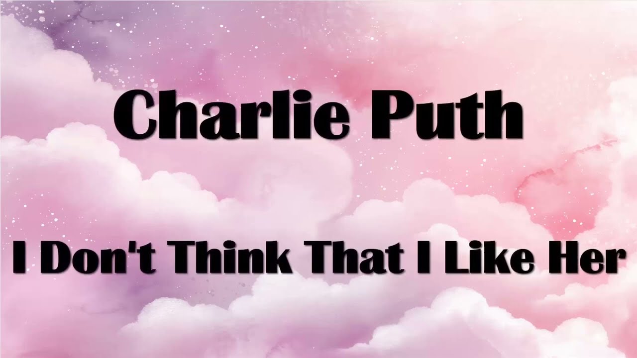 Charlie Puth - I Don't Think That I Like Her Lyrics