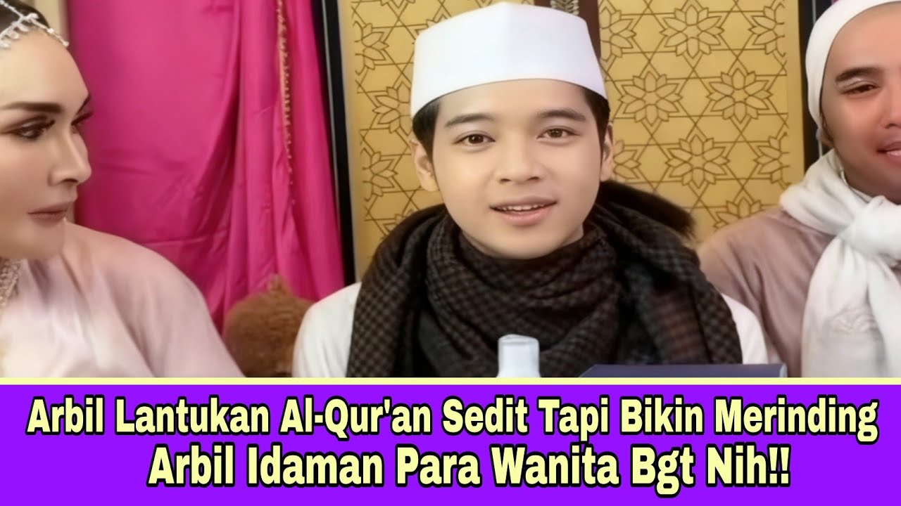 Arbil Lantunkan Ayat Suci Al-Qur'an Sedikit Tapi Bikin Merinding Idaman Para Wanita Bgt Nih