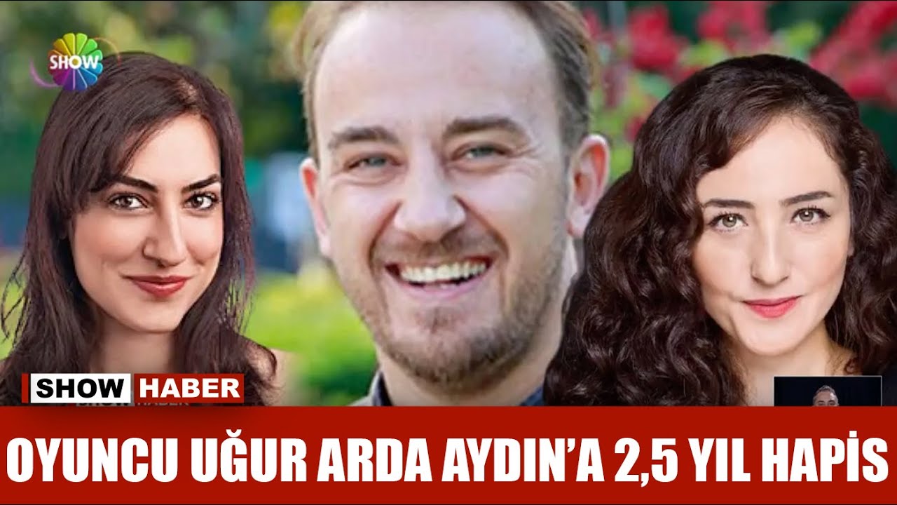 Oyuncu Uğur Arda Aydın'a 2,5 yıl hapis