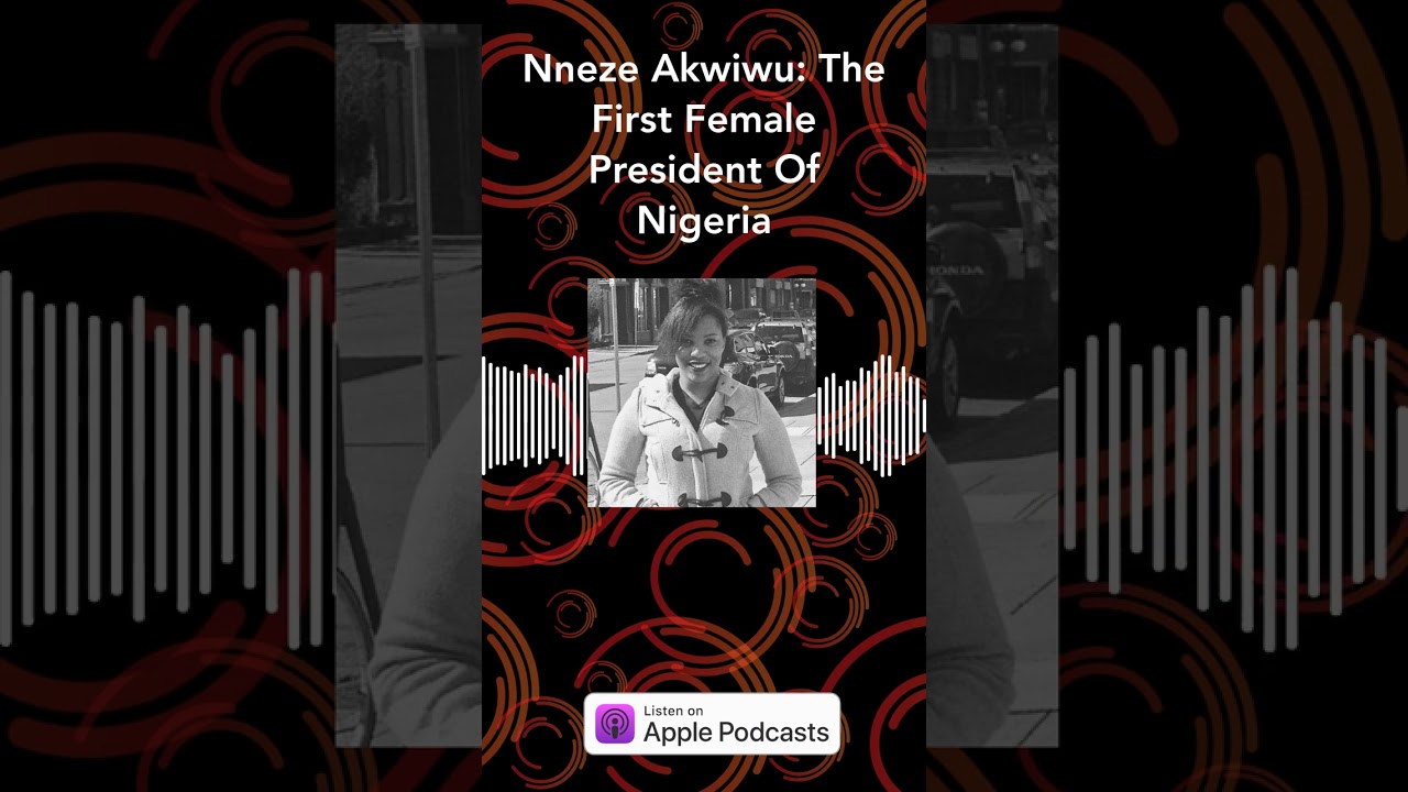 Nneze Akwiwu: The First Female President Of Nigeria | The Story Collider