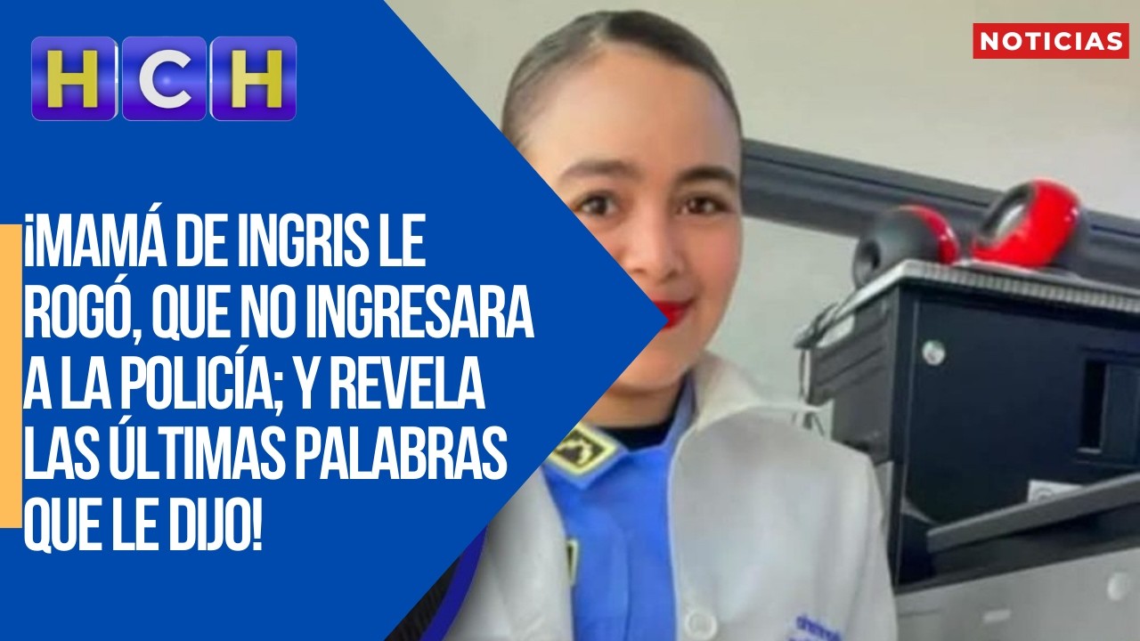 Mamá de Ingris le rogó, que no ingresara a la Policía; y revela las últimas palabras que le dijo