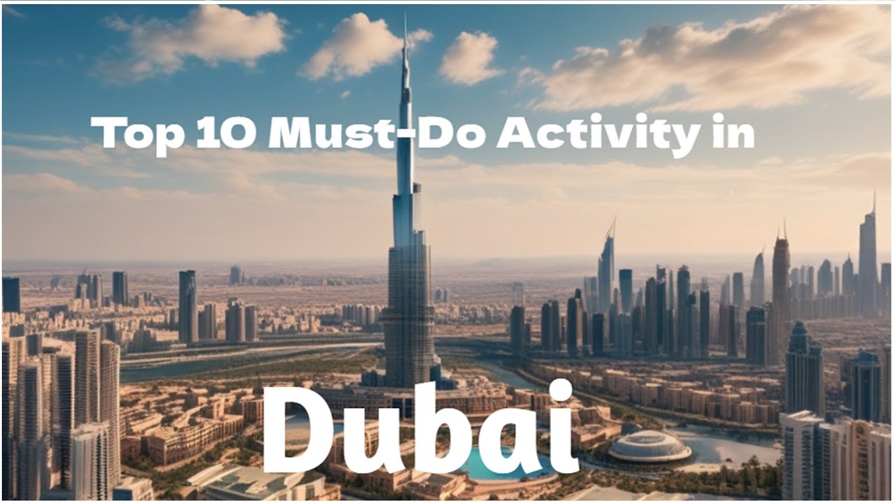 Top 10 Dubai Experiences You Can't Miss - The Ultimate Travel Guide