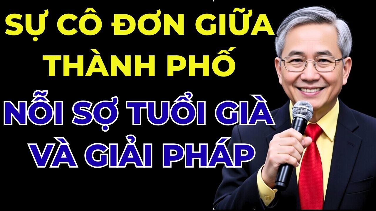 5 NỖI SỢ LỚN NHẤT CỦA NGƯỜI GIÀ Ở ĐÔ THỊ VÀ CÁCH VƯỢT QUA | Tâm Sự Tuổi Già