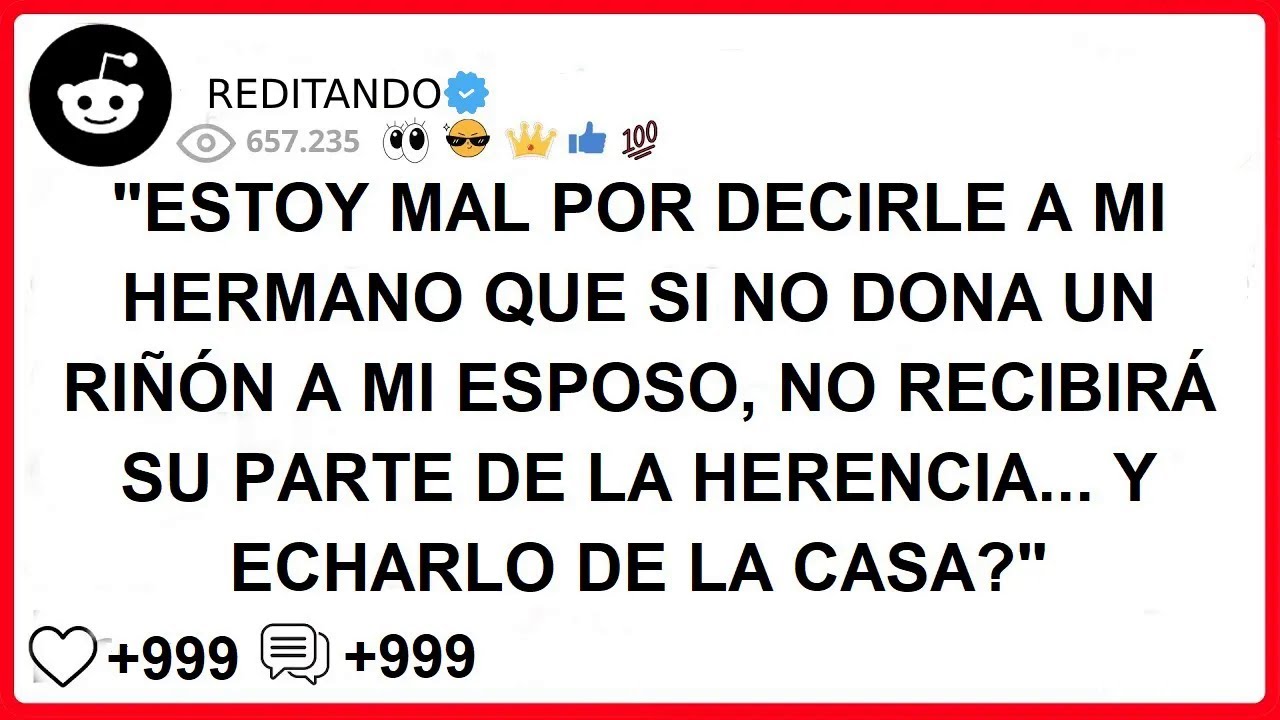 ESTOY MAL POR DECIRLE A MI HERMANO QUE SI NO DONA UN RIÑÓN A MI ESPOSO, NO RECIBIRÁ SU PARTE DE L