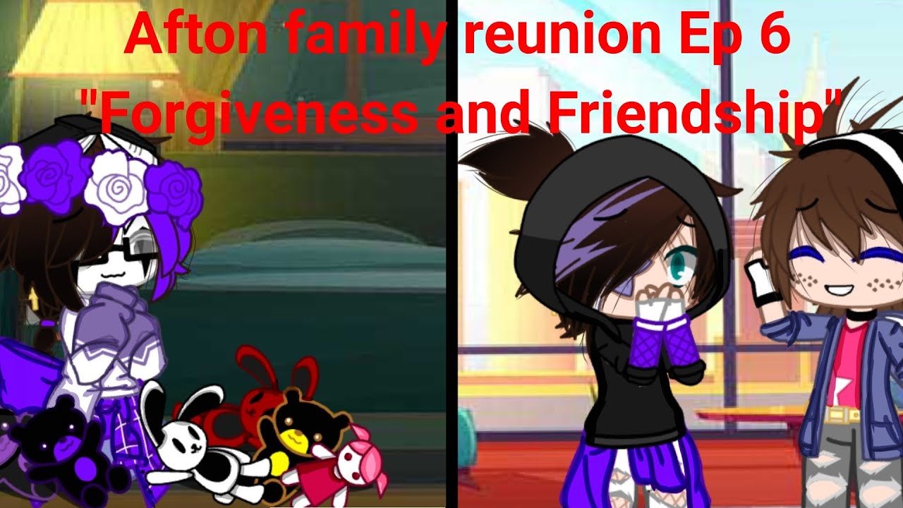 Afton family reunion Episode 6:" Forgiveness and Friendship"