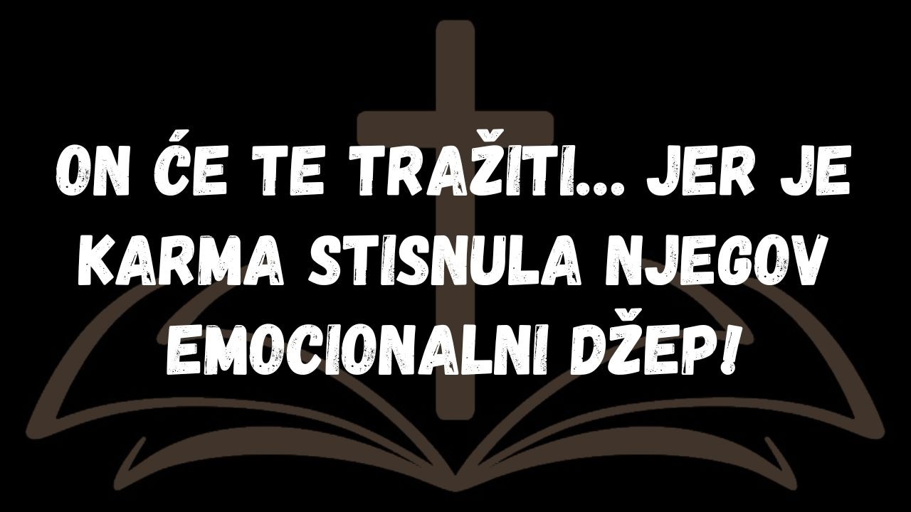 On će te tražiti… jer je karma stisnula njegov emocionalni džep!  PORUKA ANĐELA