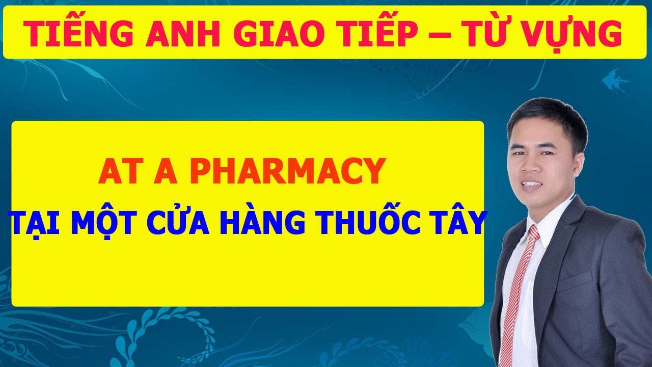 [Tiếng Anh Giao Tiếp - Từ Vựng Tiếng Anh]: Học Giao Tiếp Và Từ Vựng Tiếng Anh Tại Cửa Hàng Thuốc Tây