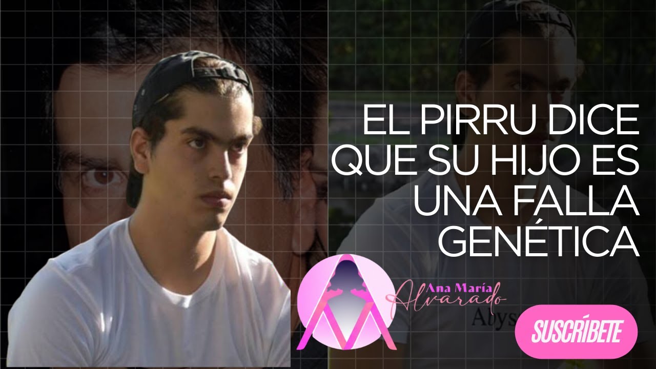 EL PIRRU DICE QUE SU HIJO ES UNA FALLA GENÉTICA