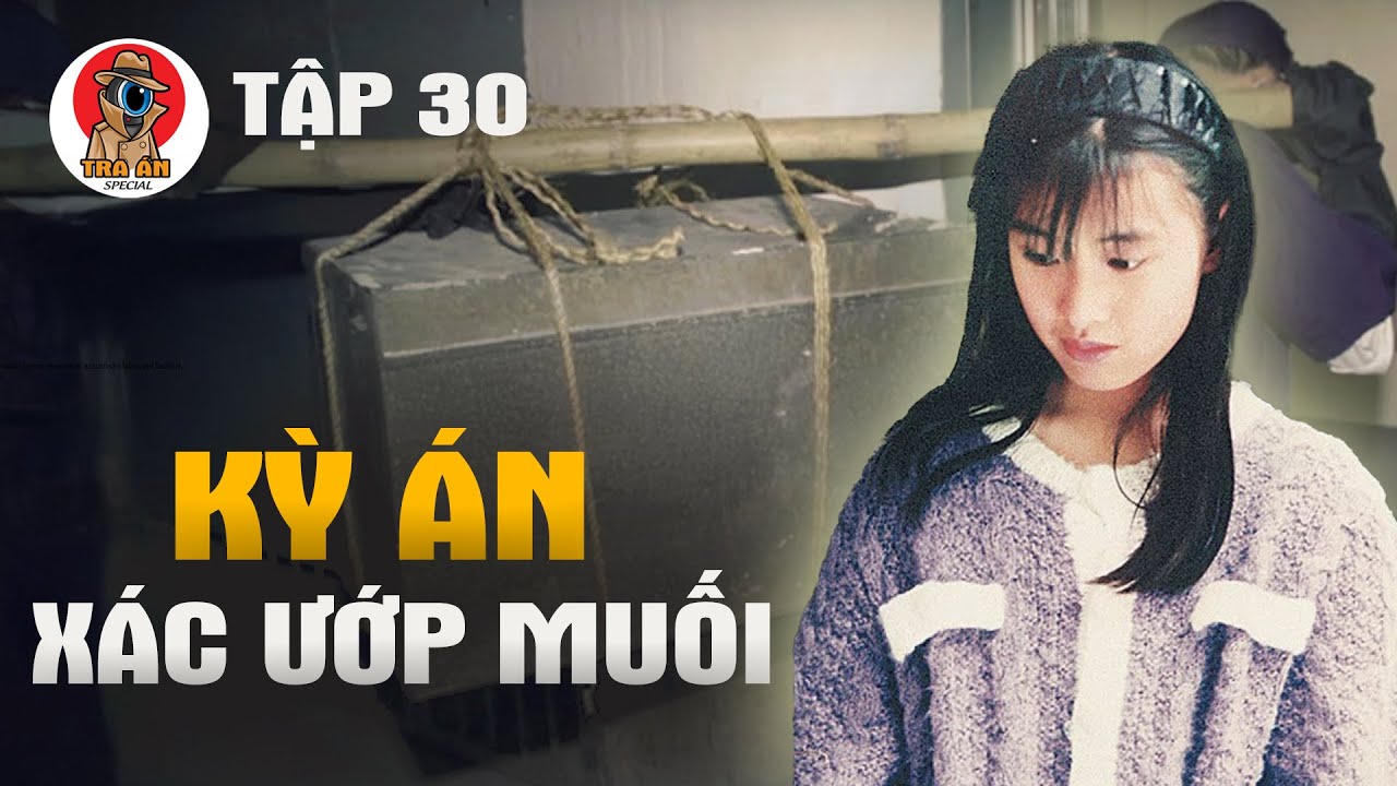 Kỳ Án Rương Xác Ướp Muối - Thiếu Nữ Xinh Đẹp Thành Sát Nhân Máu Lạnh - Tra Án Special