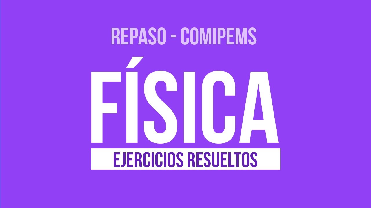 Repaso de Física para tu examen COMIPEMS