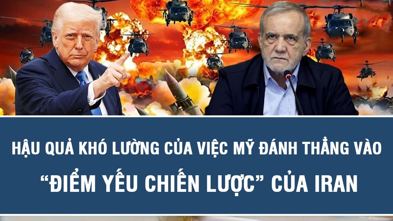 Hậu quả khó lường của việc Mỹ đánh thẳng vào “điểm yếu chiến lược” của Iran