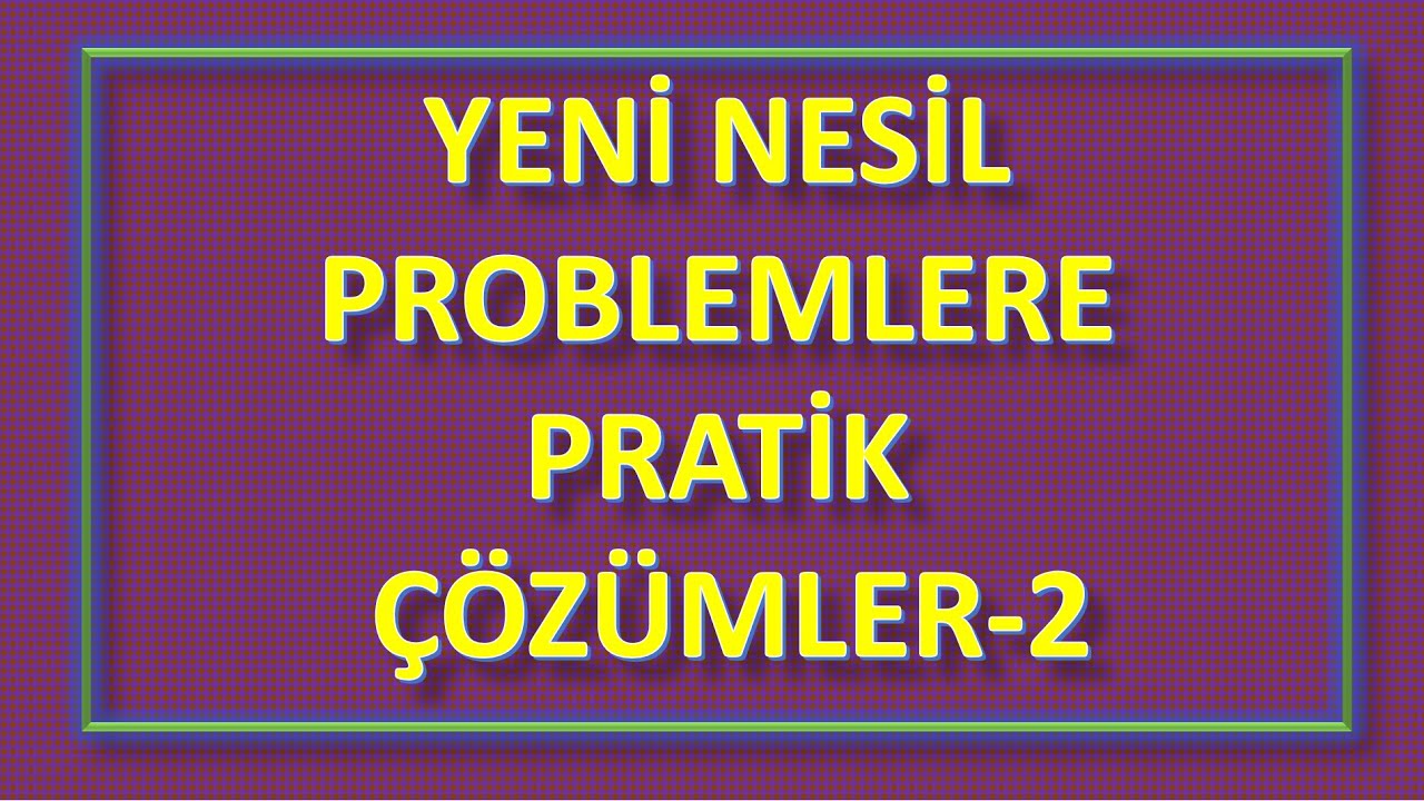 PROBLEM &Ccedil;&Ouml;ZME TEKNİKLERİ 2,YENİ NESİL PROBLEMLERE PRATİK &Ccedil;&Ouml;Z&Uuml;MLER-2